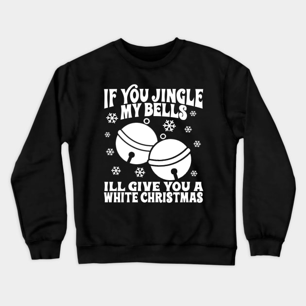 If You Jingle My Bells I'll Give You a White Christmas, Offensive Christmas, Dirty Santa Shirt, Inappropriate Raunchy Shirts Crewneck Sweatshirt by BlueTshirtCo